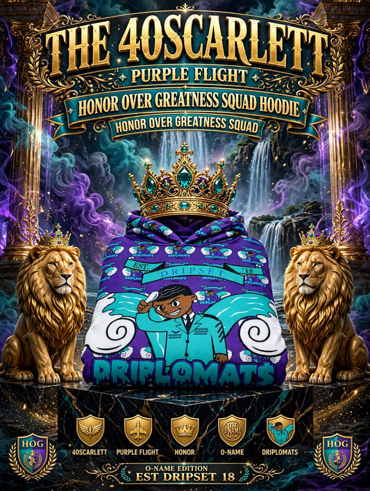 THE 40SCARLETT™

PURPLE FLIGHT

HONOR OVER GREATNESS SQUAD™
O-NAME EDITION

DRIPLOMATS™
EST. DRIPSET ’18

HONOR OVER GREATNESS.
THE STANDARD IS THE STANDARD.